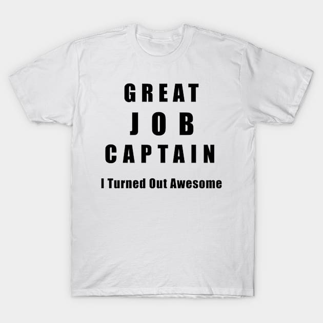 Great Job Captain Funny T-Shirt by chrizy1688